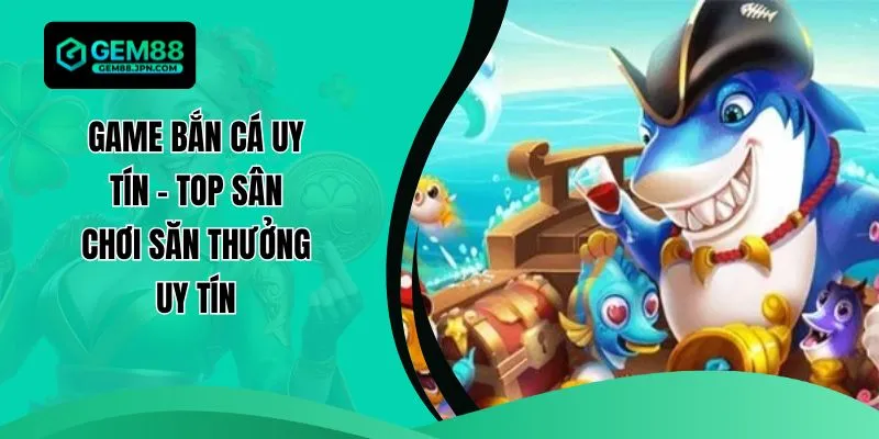 Game Bắn Cá Uy Tín